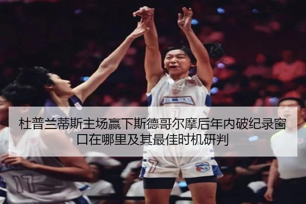 杜普兰蒂斯主场赢下斯德哥尔摩后年内破纪录窗口在哪里及其最佳时机研判