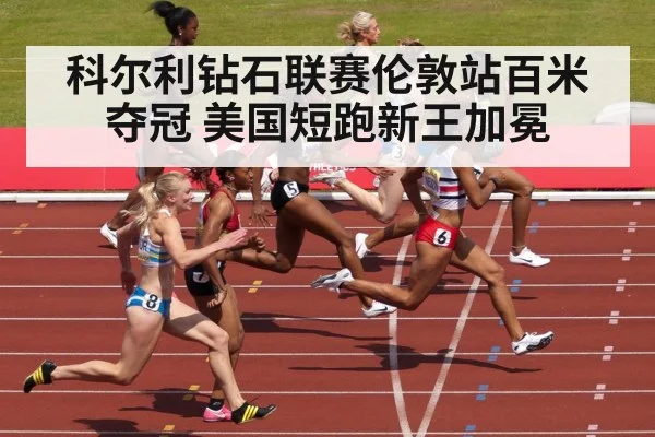 科尔利钻石联赛伦敦站百米夺冠 美国短跑新王加冕