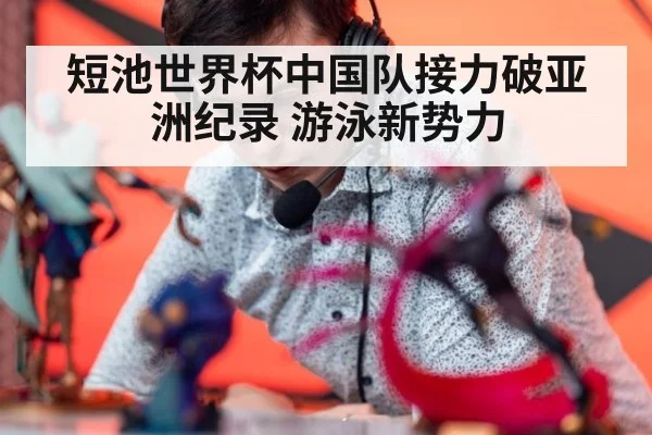 短池世界杯中国队接力破亚洲纪录 游泳新势力